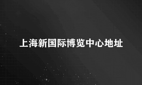 上海新国际博览中心地址