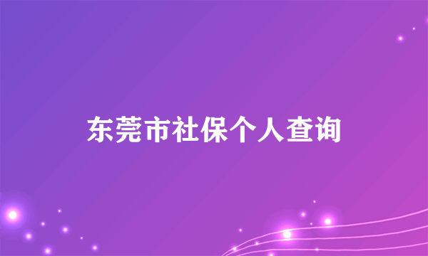 东莞市社保个人查询