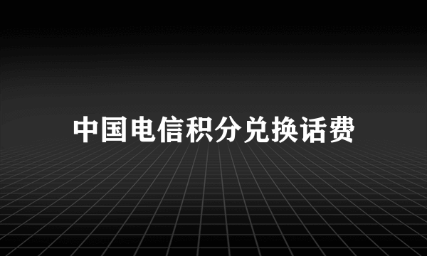 中国电信积分兑换话费