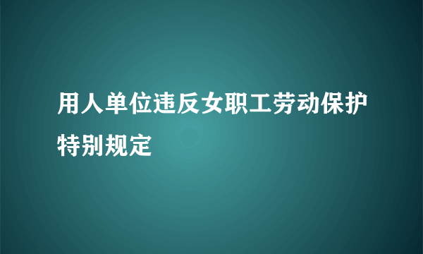 用人单位违反女职工劳动保护特别规定