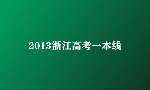 2013浙江高考一本线