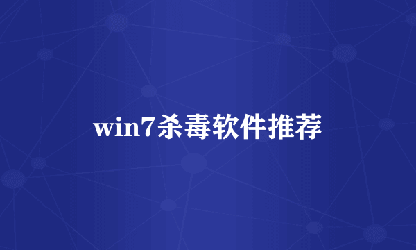 win7杀毒软件推荐