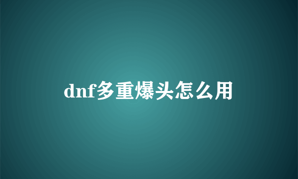 dnf多重爆头怎么用