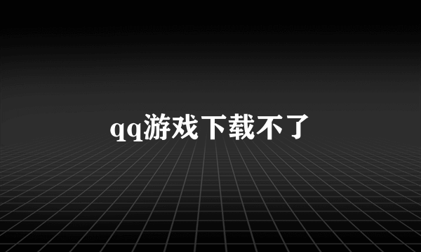 qq游戏下载不了