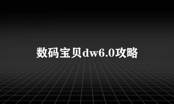 数码宝贝dw6.0攻略