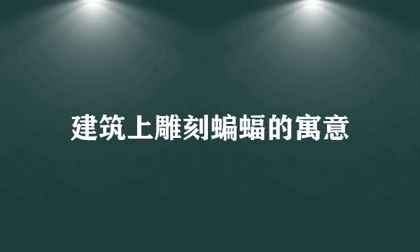 建筑上雕刻蝙蝠的寓意