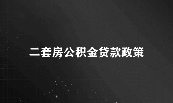 二套房公积金贷款政策