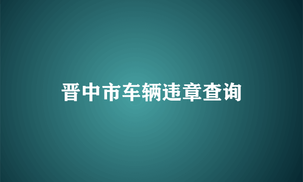 晋中市车辆违章查询