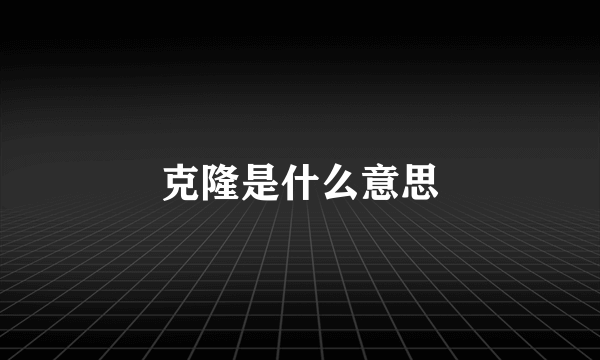 克隆是什么意思