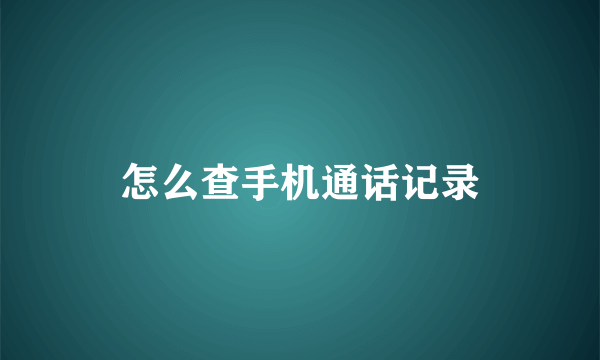 怎么查手机通话记录