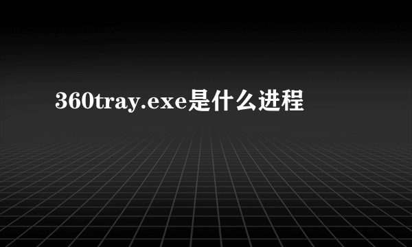 360tray.exe是什么进程