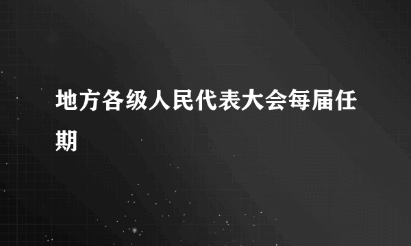 地方各级人民代表大会每届任期