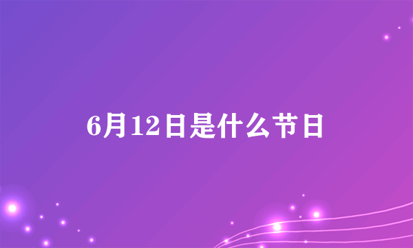 6月12日是什么节日