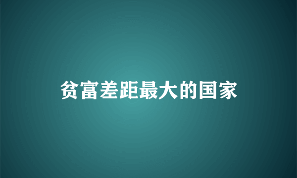 贫富差距最大的国家