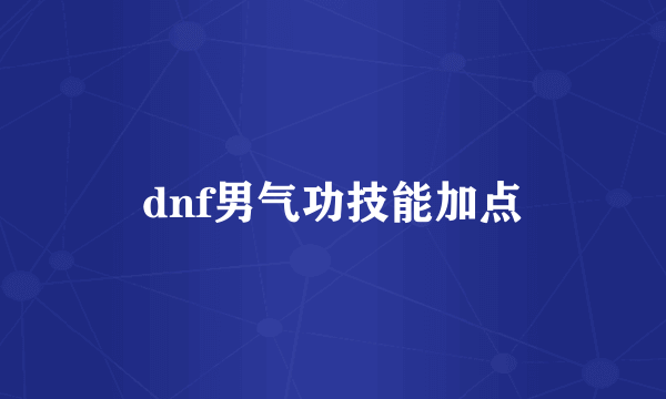 dnf男气功技能加点