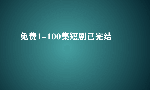 免费1-100集短剧已完结