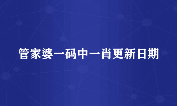 管家婆一码中一肖更新日期