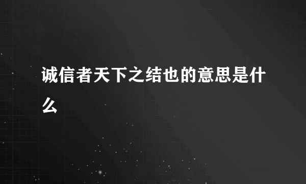 诚信者天下之结也的意思是什么