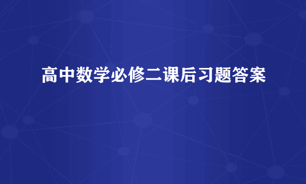 高中数学必修二课后习题答案