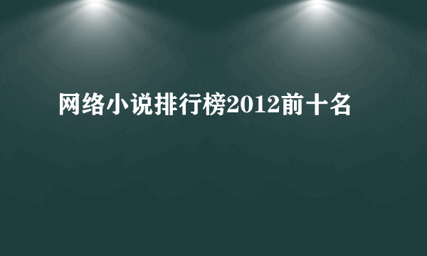 网络小说排行榜2012前十名