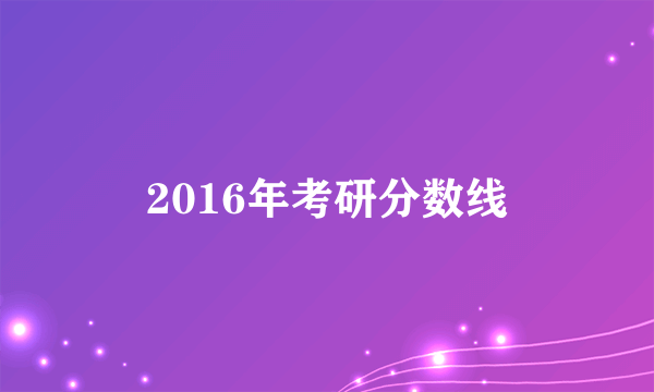 2016年考研分数线