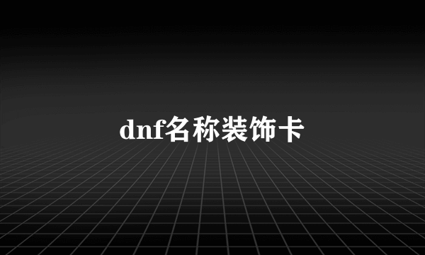 dnf名称装饰卡