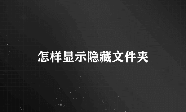 怎样显示隐藏文件夹