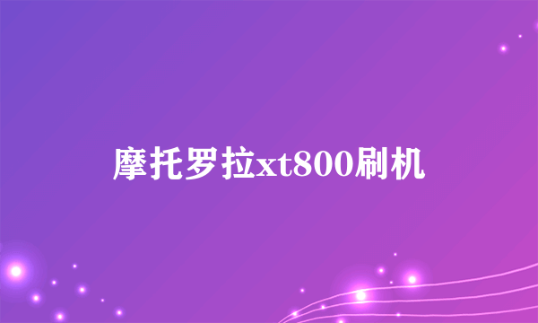 摩托罗拉xt800刷机