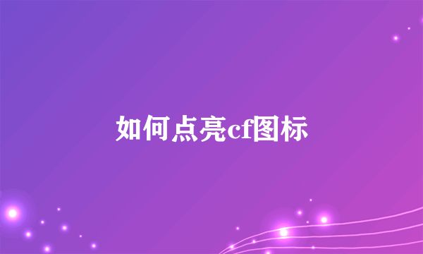 如何点亮cf图标