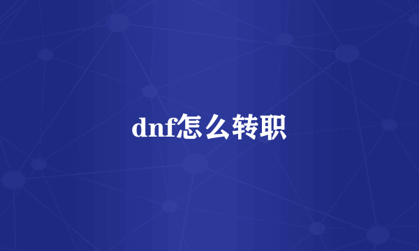 dnf怎么转职