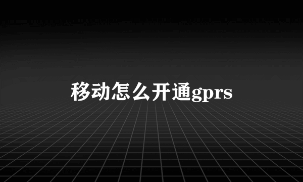 移动怎么开通gprs