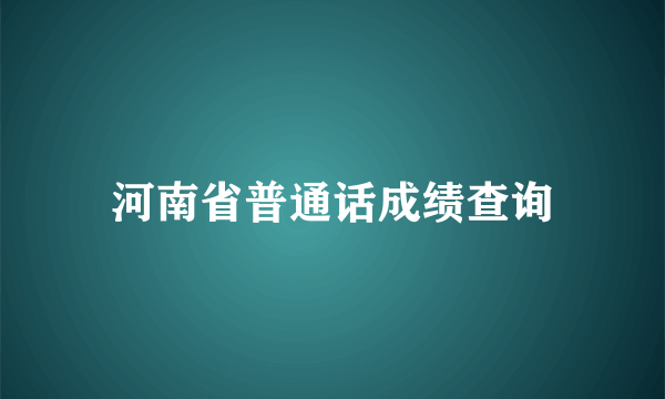 河南省普通话成绩查询