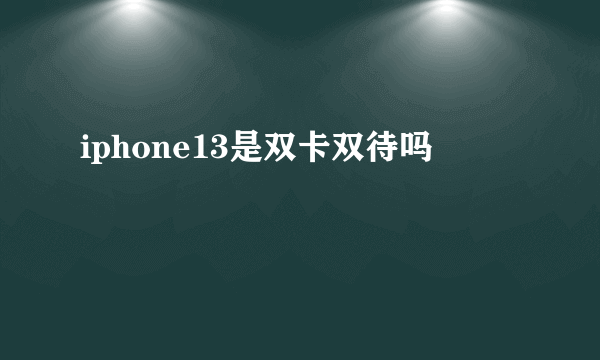 iphone13是双卡双待吗