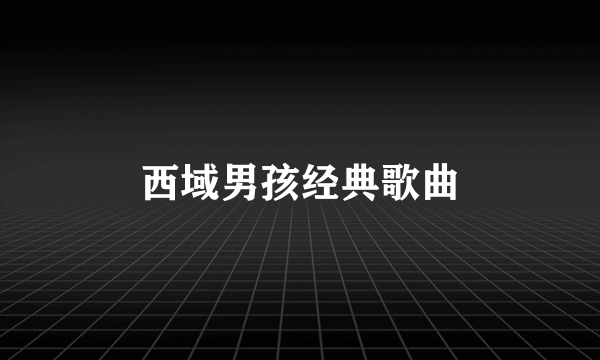 西域男孩经典歌曲