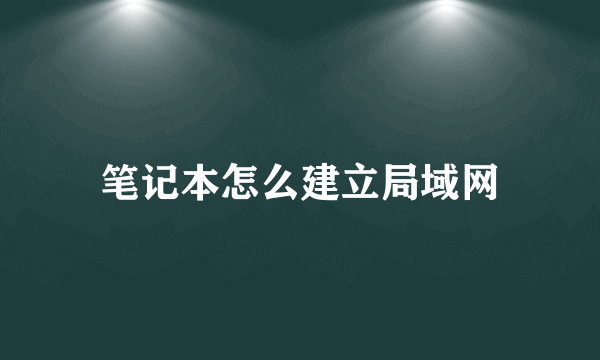 笔记本怎么建立局域网