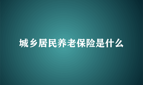 城乡居民养老保险是什么