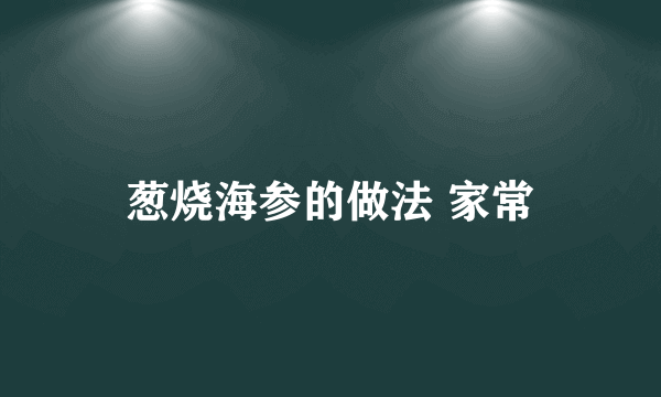 葱烧海参的做法 家常