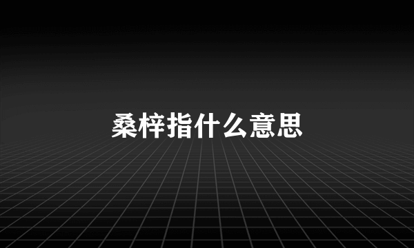 桑梓指什么意思