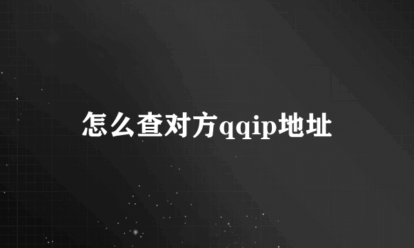 怎么查对方qqip地址