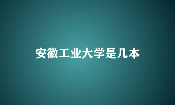 安徽工业大学是几本