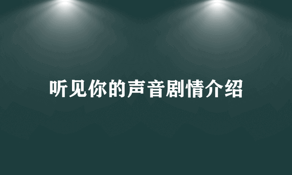 听见你的声音剧情介绍