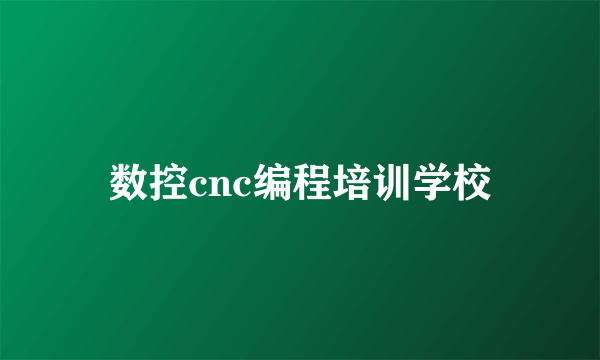 数控cnc编程培训学校