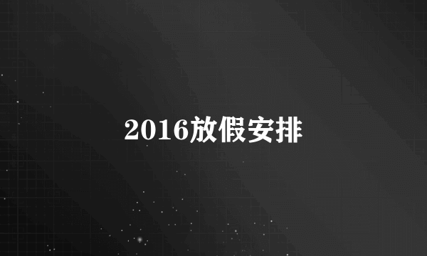 2016放假安排