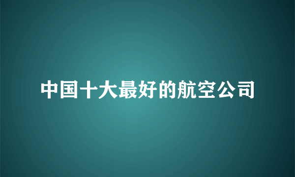 中国十大最好的航空公司