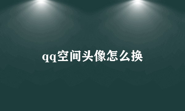 qq空间头像怎么换