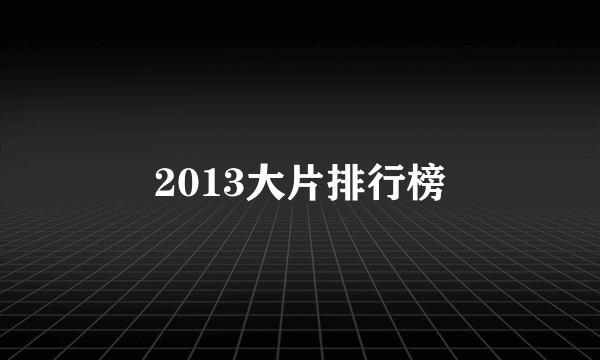 2013大片排行榜