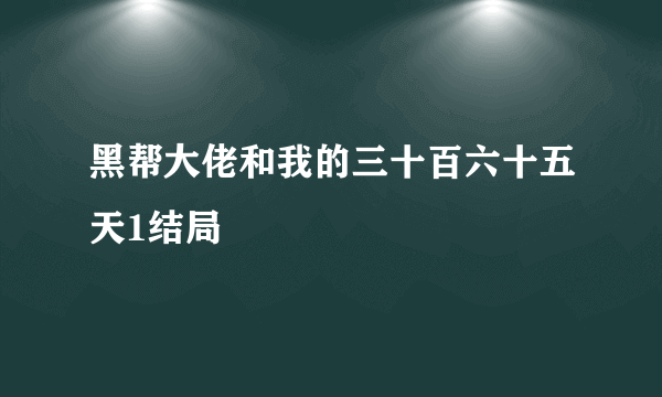 黑帮大佬和我的三十百六十五天1结局