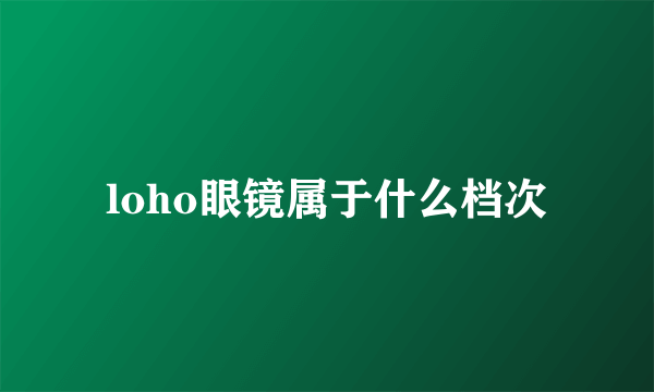 loho眼镜属于什么档次