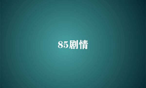 85剧情