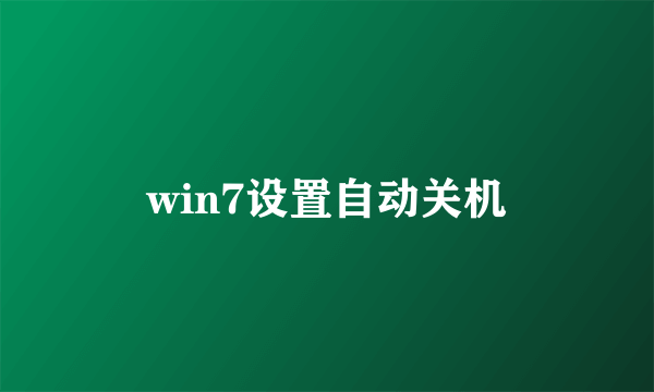 win7设置自动关机